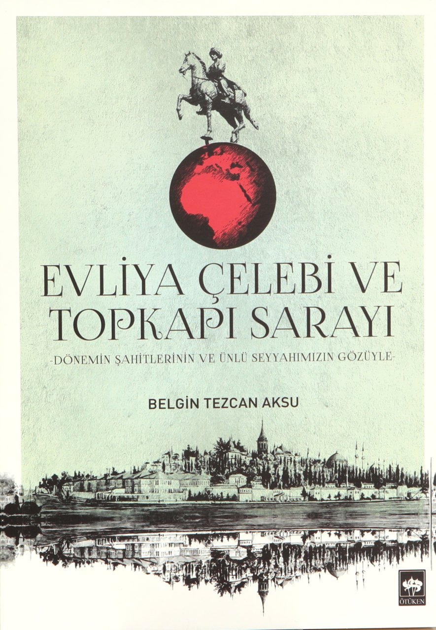 Evliya Çelebi ve Topkapı Sarayı: Dönemin Şahitlerinin ve Ünlü Seyyahımızın Gözüyle