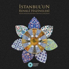 İstanbul'un Renkli Hazineleri : Bizans Mozaiklerinden Osmanlı Çinilerine (gncl.5.bs.)