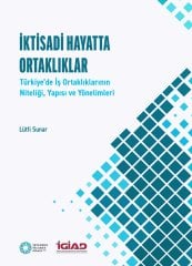 İktisadi Hayatta Ortaklıklar: Türkiye’de İş Ortaklıklarının Niteliği, Yapısı ve Yönelimleri